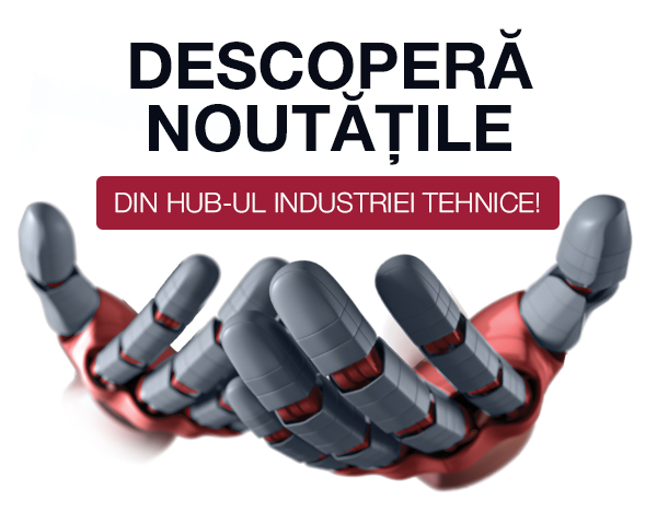 Nl22. DESCOPERĂ NOUTĂŢILE DIN HUB-UL INDUSTRIEI TEHNICE!