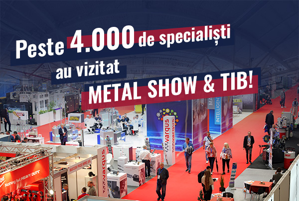 Nl28. Peste 4.000 de specialiști au vizitat METAL SHOW & TIB